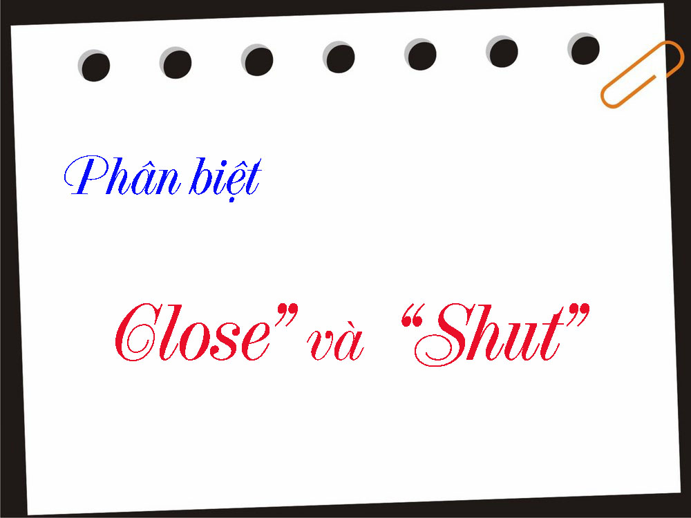 Bài tập phân biệt 'Close' và 'Shut'