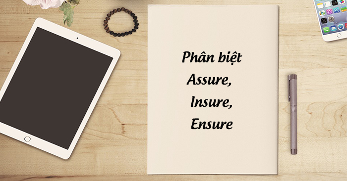 VÀI PHÚT HỌC NGAY CÁCH PHÂN BIỆT “ASSURE”, “INSURE” VÀ “ENSURE”