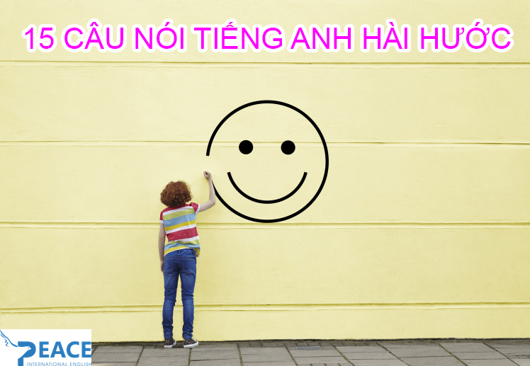 15 CÂU NÓI TIẾNG ANH HÀI HƯỚC