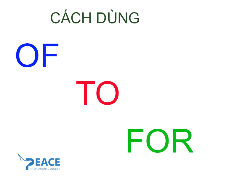 CÁCH DÙNG GIỚI TỪ “OF” , “TO”, “FOR”