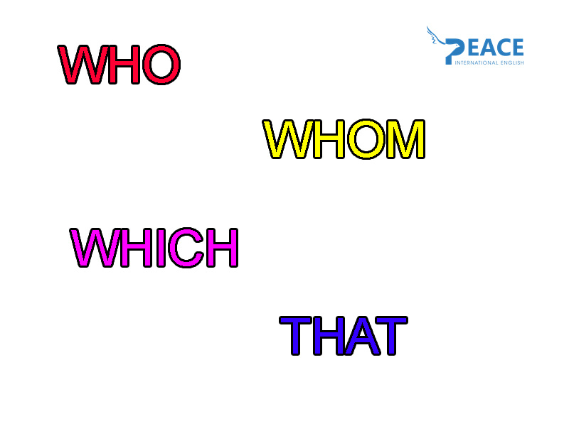 “Who”, “Whom”, “Which”, “That” và Những điều cần nhớ !